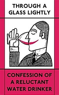 Through a Glass Lightly : Confession of a Reluctant Water Drinker (Paperback)
