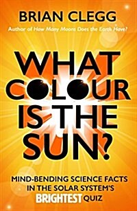 What Colour is the Sun? : Mind-Bending Science Facts in the Solar Systems Brightest Quiz (Paperback)