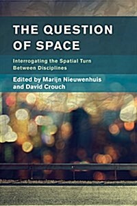 The Question of Space : Interrogating the Spatial Turn between Disciplines (Paperback)