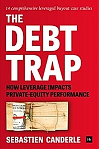 The Debt Trap : How Leverage Impacts Private-Equity Performance (Hardcover)