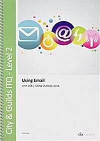 City & Guilds Level 2 ITQ - Unit 208 - Using Email Using Microsoft Outlook 2016 (Spiral Bound)
