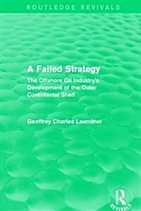 Routledge Revivals: A Failed Strategy (1993) : The Offshore Oil Industrys Development of the Outer Contintental Shelf (Hardcover)