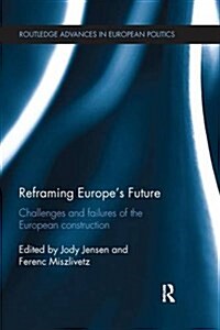 Reframing Europes Future : Challenges and Failures of the European Construction (Paperback)