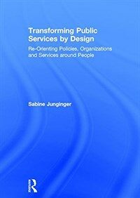 Transforming public services by design : re-orienting policies, organizations, and services around people