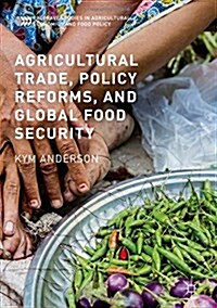 Agricultural Trade, Policy Reforms, and Global Food Security (Hardcover, 1st ed. 2016)