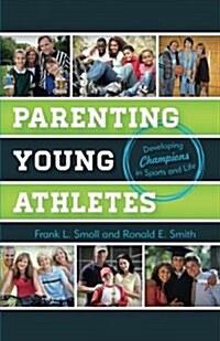 Parenting Young Athletes: Developing Champions in Sports and Life (Paperback)