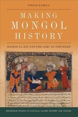 Making Mongol History : Rashid Al-Din and the Jami? Al-Tawarikh (Hardcover)