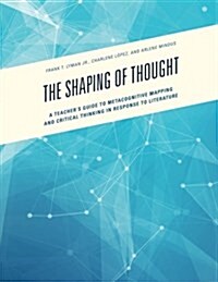 The Shaping of Thought: A Teachers Guide to Metacognitive Mapping and Critical Thinking in Response to Literature (Paperback)