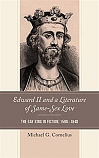 Edward II and a Literature of Same-Sex Love: The Gay King in Fiction, 1590-1640 (Hardcover)