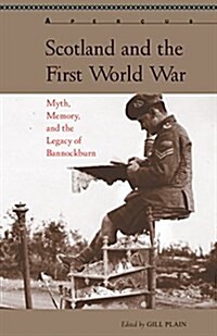 Scotland and the First World War: Myth, Memory, and the Legacy of Bannockburn (Hardcover)