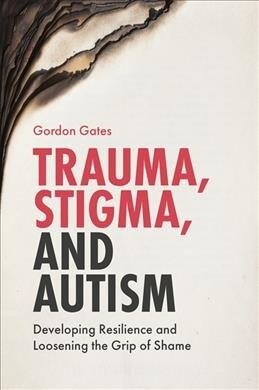 Trauma, Stigma, and Autism : Developing Resilience and Loosening the Grip of Shame (Paperback)