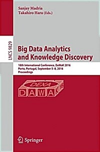 Big Data Analytics and Knowledge Discovery: 18th International Conference, Dawak 2016, Porto, Portugal, September 6-8, 2016, Proceedings (Paperback, 2016)