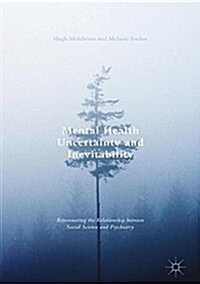 Mental Health Uncertainty and Inevitability: Rejuvenating the Relationship Between Social Science and Psychiatry (Hardcover, 2017)