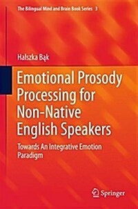 Emotional Prosody Processing for Non-Native English Speakers: Towards an Integrative Emotion Paradigm (Hardcover, 2016)