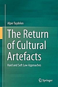 The Return of Cultural Artefacts: Hard and Soft Law Approaches (Hardcover, 2016)