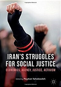 Irans Struggles for Social Justice: Economics, Agency, Justice, Activism (Hardcover, 2017)