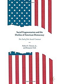 Social Fragmentation and the Decline of American Democracy: The End of the Social Contract (Hardcover, 2017)