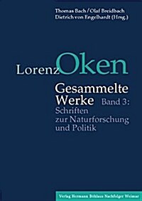 Lorenz Oken - Gesammelte Werke: Band 3: Schriften Zur Naturforschung Und Politik (Hardcover, 1. Aufl. 2022)