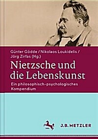 Nietzsche Und Die Lebenskunst: Ein Philosophisch-Psychologisches Kompendium (Hardcover, 1. Aufl. 2016)
