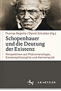 Schopenhauer Und Die Deutung Der Existenz: Perspektiven Auf Ph?omenologie, Existenzphilosophie Und Hermeneutik (Hardcover, 1. Aufl. 2016)