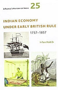 A Peoples History of India 25: Indian Economy Under Early British Rule, 1757 -1857 (Paperback)