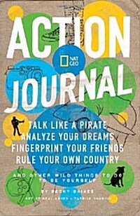 Nat Geo Action Journal: Talk Like a Pirate, Analyze Your Dreams, Fingerprint Your Friends, Rule Your Own Country, and Other Wild Things to Do (Paperback)
