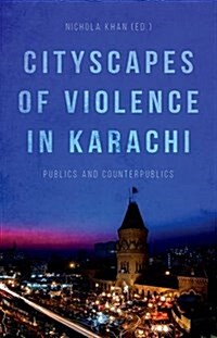 Cityscapes of Violence in Karachi: Publics and Counterpublics (Hardcover)