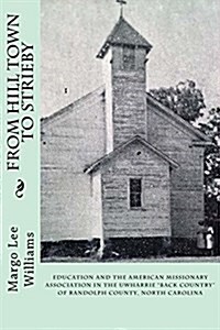 From Hill Town to Strieby: Education and the American Missionary Association in the Uwharrie Back Country of Randolph County, North Carolina (Paperback)