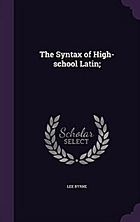 The Syntax of High-School Latin; (Hardcover)