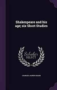 Shakespeare and His Age; Six Short Studies (Hardcover)