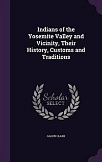 Indians of the Yosemite Valley and Vicinity, Their History, Customs and Traditions (Hardcover)