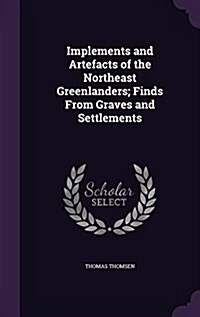 Implements and Artefacts of the Northeast Greenlanders; Finds from Graves and Settlements (Hardcover)