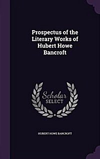 Prospectus of the Literary Works of Hubert Howe Bancroft (Hardcover)