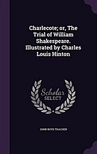 Charlecote; Or, the Trial of William Shakespeare. Illustrated by Charles Louis Hinton (Hardcover)