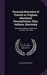 Personal Narrative of Travels in Virginia, Maryland, Pennsylvania, Ohio, Indiana, Kentucky: And of a Residence in the Illinois Territory: 1817-1818 (Hardcover)