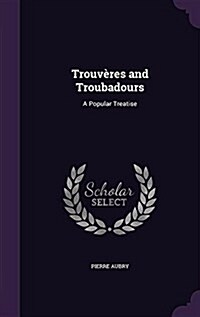 Trouv?es and Troubadours: A Popular Treatise (Hardcover)