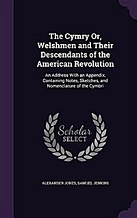 The Cymry Or, Welshmen and Their Descendants of the American Revolution: An Address with an Appendix, Containing Notes, Sketches, and Nomenclature of (Hardcover)