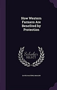 How Western Farmers Are Benefited by Protection (Hardcover)