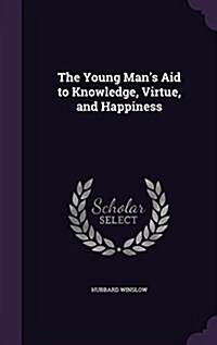 The Young Mans Aid to Knowledge, Virtue, and Happiness (Hardcover)