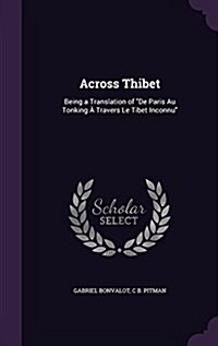 Across Thibet: Being a Translation of De Paris Au Tonking ?Travers Le Tibet Inconnu (Hardcover)