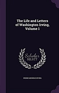 The Life and Letters of Washington Irving, Volume 1 (Hardcover)