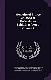 Memoirs of Prince Chlowig of Hohenlohe-Schillingsfuerst, Volume 2 (Hardcover)