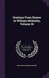 Orations from Homer to William McKinley, Volume 16 (Hardcover)