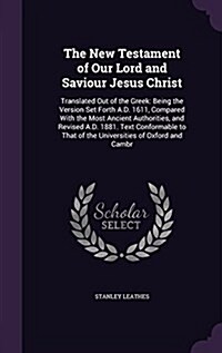 The New Testament of Our Lord and Saviour Jesus Christ: Translated Out of the Greek: Being the Version Set Forth A.D. 1611, Compared with the Most Anc (Hardcover)