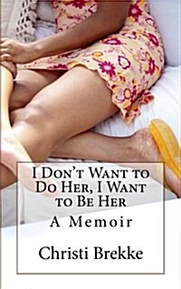 I Dont Want to Do Her, I Want to Be Her: A Memoir (Paperback)