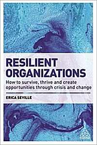 Resilient Organizations : How to Survive, Thrive and Create Opportunities Through Crisis and Change (Paperback)