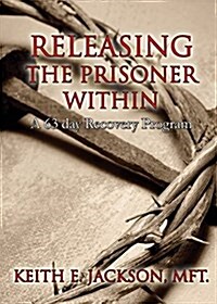 Releasing the Prisoner Within: A 63 Day Recovery Program (Paperback)