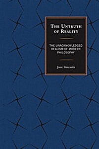 The Untruth of Reality: The Unacknowledged Realism of Modern Philosophy (Hardcover)