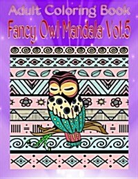 Adult Coloring Book: Fancy Owl Mandala, Volume 5 (Paperback)