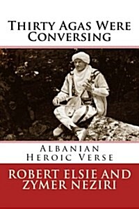 Thirty Agas Were Conversing: Albanian Heroic Verse (Paperback)
